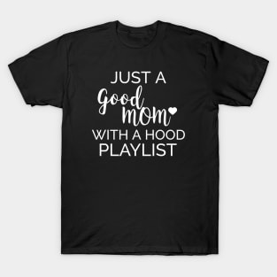 Just a Good Mom With a Hood Playlist - Birthday gift for Mom Funny Shirt T-Shirt